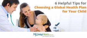 6 Helpful Tips for Choosing a Global Health Plan for Your Child