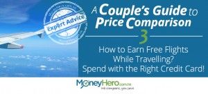 A Couple’s Guide to Price Comparison – Part 3 – How to Earn Free Flights While Travelling – Spend with the Right Credit Card!