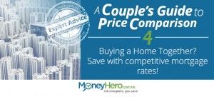 A Couple’s Guide to Price Comparison – Part 4 – Buying a Home Together? Save with competitive mortgage rates!
